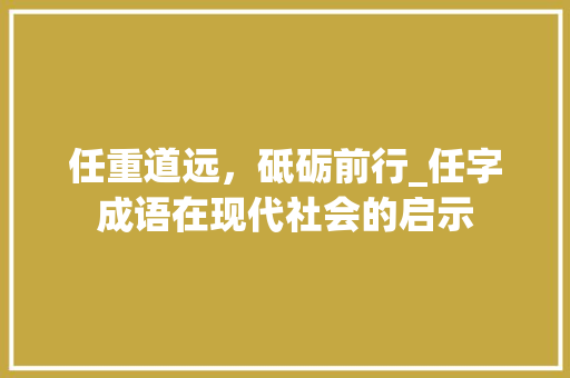 任重道远，砥砺前行_任字成语在现代社会的启示