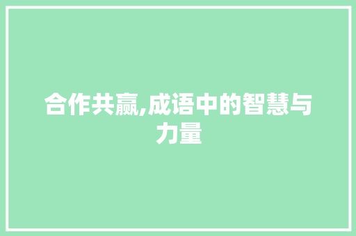 合作共赢,成语中的智慧与力量