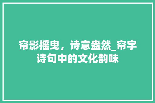 帘影摇曳，诗意盎然_帘字诗句中的文化韵味