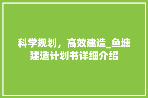 科学规划，高效建造_鱼塘建造计划书详细介绍