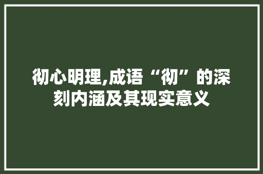 彻心明理,成语“彻”的深刻内涵及其现实意义