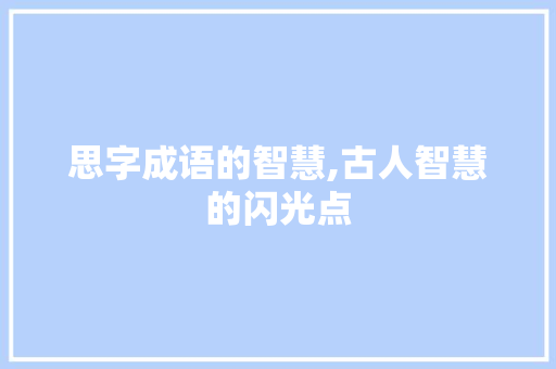 思字成语的智慧,古人智慧的闪光点 反义词汇