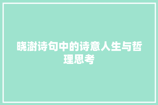 晓澍诗句中的诗意人生与哲理思考