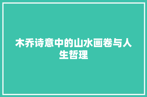 木乔诗意中的山水画卷与人生哲理