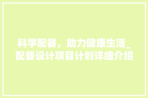 科学配餐，助力健康生活_配餐设计项目计划详细介绍