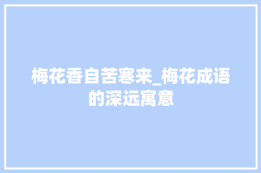 梅花香自苦寒来_梅花成语的深远寓意