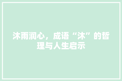 沐雨润心，成语“沐”的哲理与人生启示