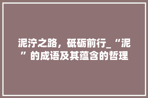 泥泞之路，砥砺前行_“泥”的成语及其蕴含的哲理