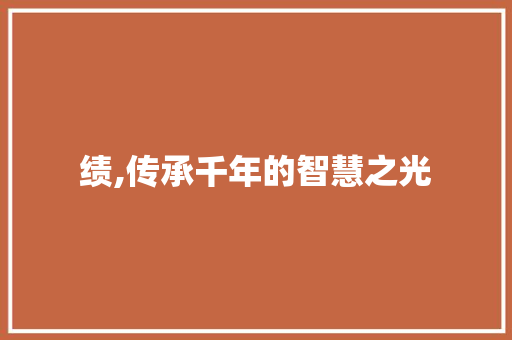 绩,传承千年的智慧之光