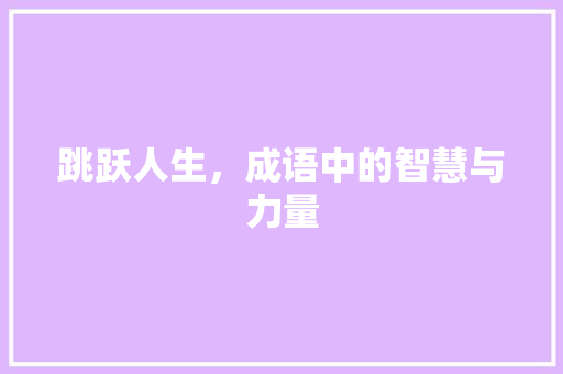 跳跃人生，成语中的智慧与力量