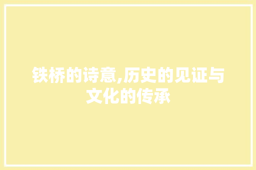 铁桥的诗意,历史的见证与文化的传承 诗词佳句