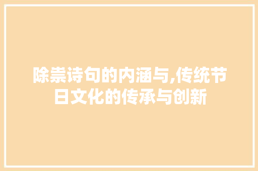 除祟诗句的内涵与,传统节日文化的传承与创新
