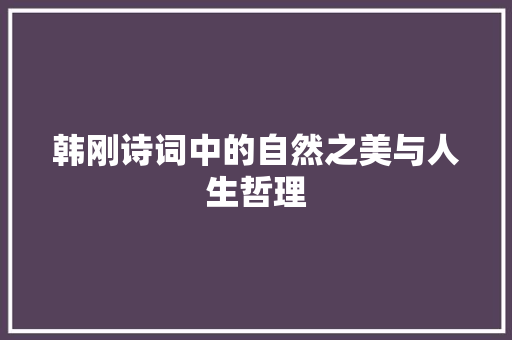 韩刚诗词中的自然之美与人生哲理 近义词汇