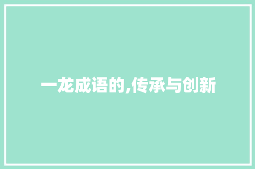 一龙成语的,传承与创新