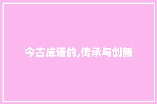 今古成语的,传承与创新