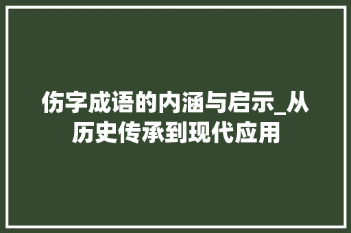 伤字成语的内涵与启示_从历史传承到现代应用