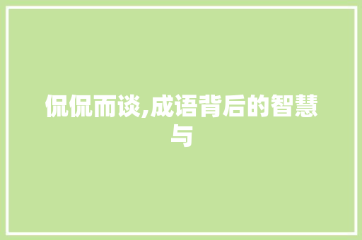 侃侃而谈,成语背后的智慧与