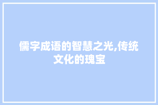 儒字成语的智慧之光,传统文化的瑰宝 短语