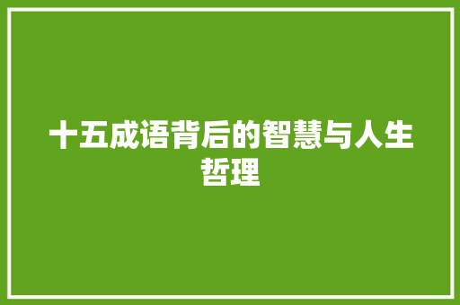 十五成语背后的智慧与人生哲理