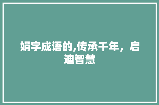 娟字成语的,传承千年，启迪智慧