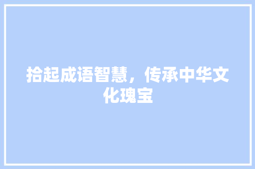 拾起成语智慧，传承中华文化瑰宝