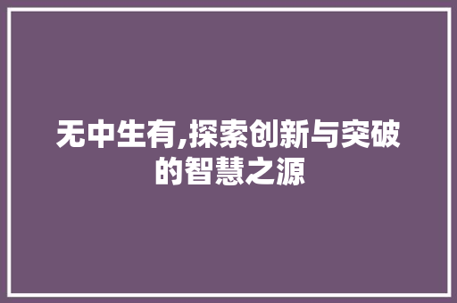 无中生有,探索创新与突破的智慧之源