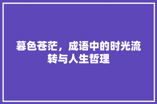 暮色苍茫，成语中的时光流转与人生哲理
