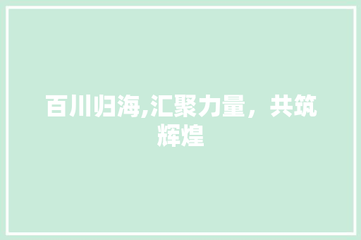 百川归海,汇聚力量，共筑辉煌