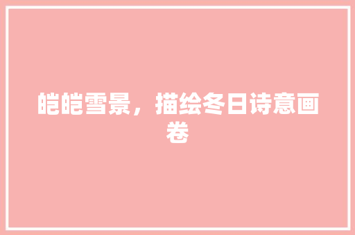 皑皑雪景，描绘冬日诗意画卷