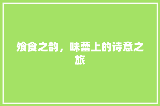 飧食之韵，味蕾上的诗意之旅