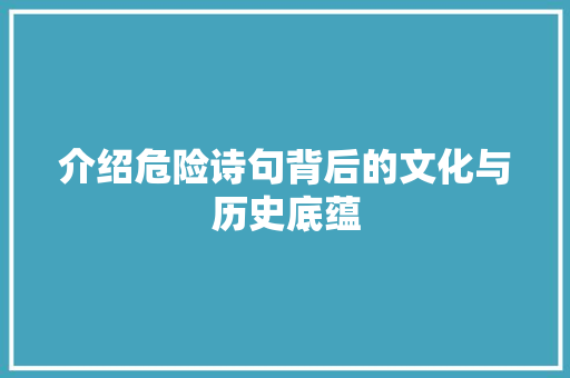 介绍危险诗句背后的文化与历史底蕴