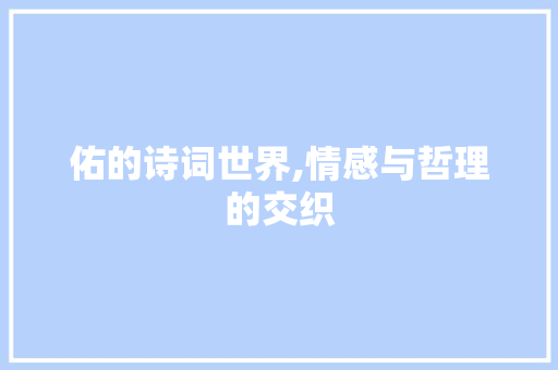 佑的诗词世界,情感与哲理的交织