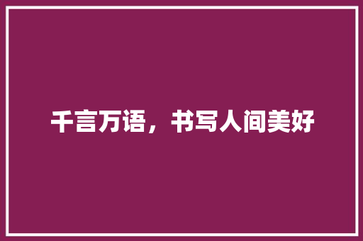千言万语，书写人间美好