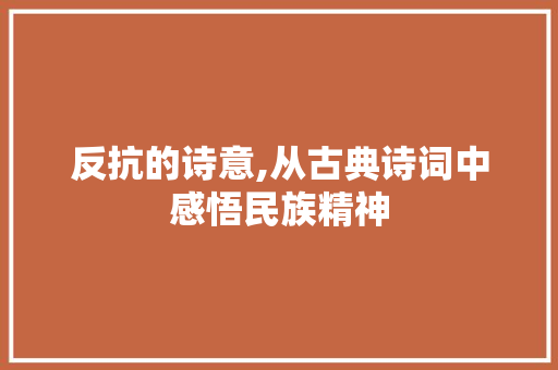 反抗的诗意,从古典诗词中感悟民族精神