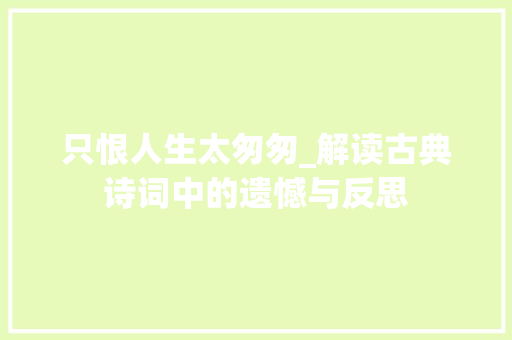 只恨人生太匆匆_解读古典诗词中的遗憾与反思