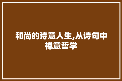 和尚的诗意人生,从诗句中禅意哲学