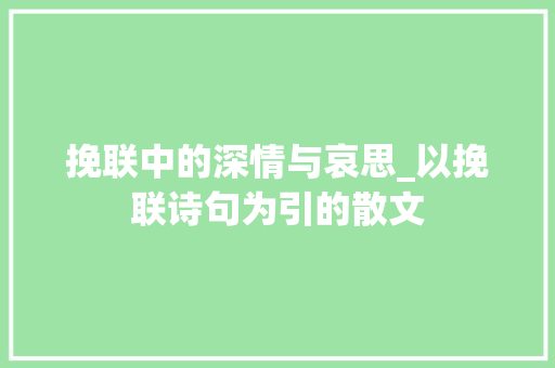 挽联中的深情与哀思_以挽联诗句为引的散文
