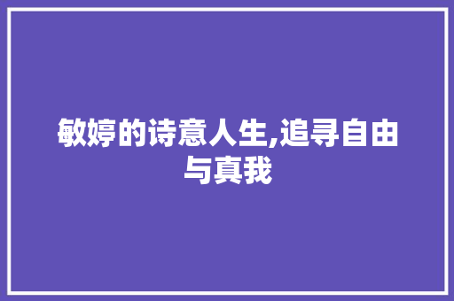 敏婷的诗意人生,追寻自由与真我