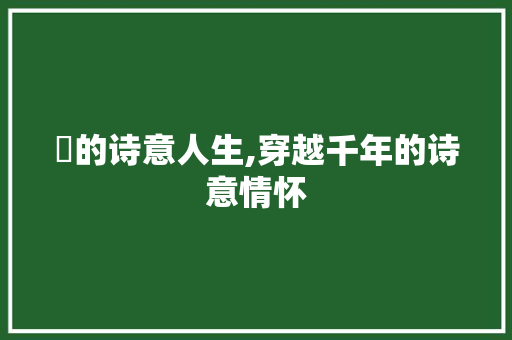 暠的诗意人生,穿越千年的诗意情怀 诗词佳句