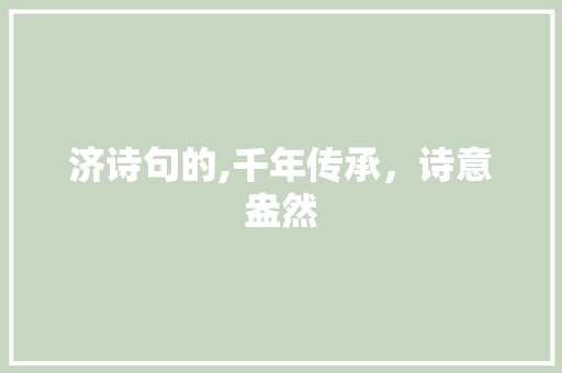 济诗句的,千年传承，诗意盎然