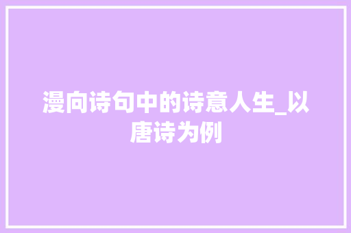 漫向诗句中的诗意人生_以唐诗为例