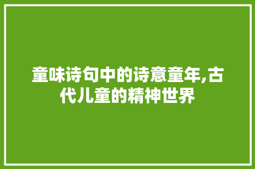 童味诗句中的诗意童年,古代儿童的精神世界