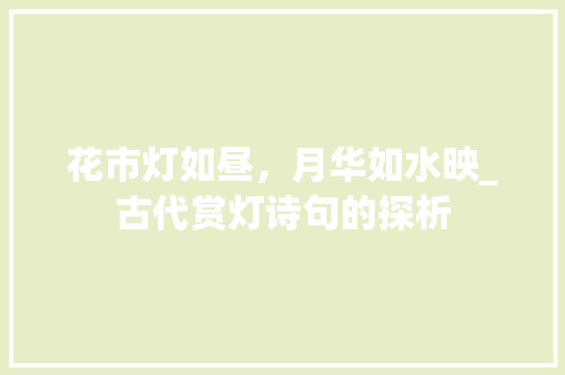 花市灯如昼，月华如水映_古代赏灯诗句的探析 汉字拼音