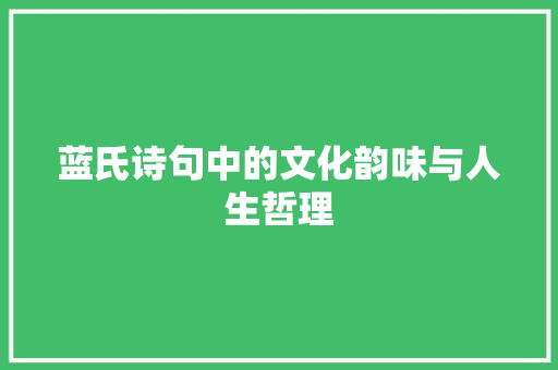 蓝氏诗句中的文化韵味与人生哲理 诗词佳句
