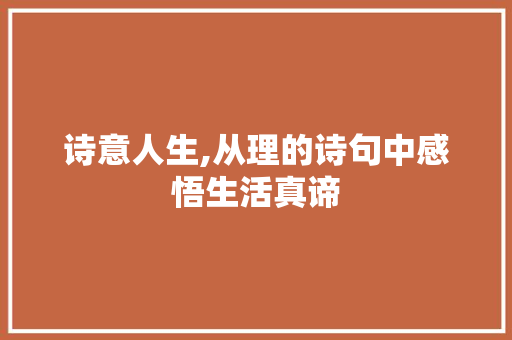 诗意人生,从理的诗句中感悟生活真谛
