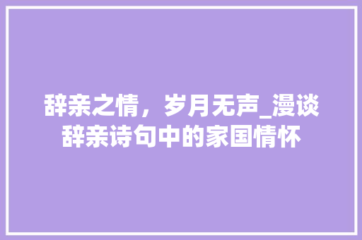辞亲之情，岁月无声_漫谈辞亲诗句中的家国情怀