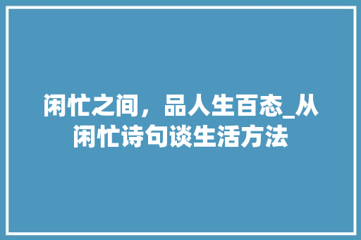闲忙之间，品人生百态_从闲忙诗句谈生活方法