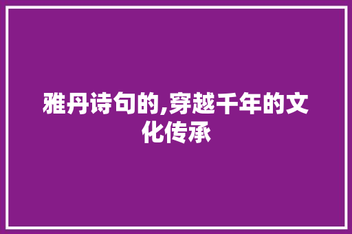 雅丹诗句的,穿越千年的文化传承