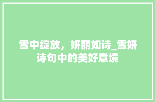 雪中绽放，妍丽如诗_雪妍诗句中的美好意境