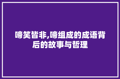 啼笑皆非,啼组成的成语背后的故事与哲理 英语单词